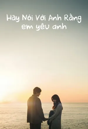 Hãy Nói Với Anh Rằng Em Yêu Anh